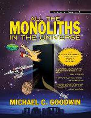 All the Monoliths in the Universe de Michael C Goodwin