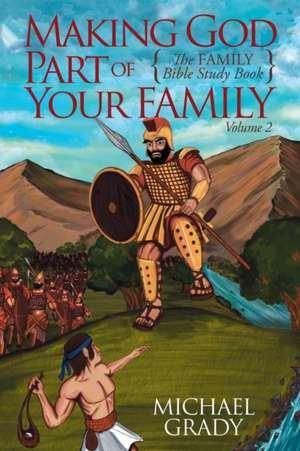 Making God Part of Your Family: The Family Bible Study Guide -Volume 2 de Michael Grady