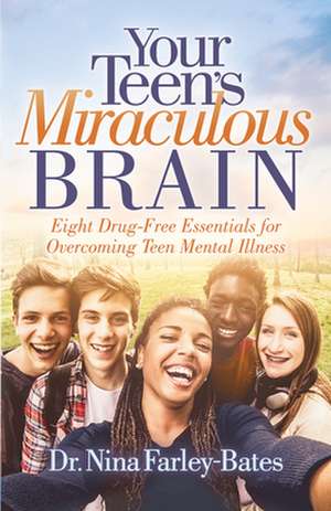 Your Teen's Miraculous Brain: Eight Essentials of Faith and Neuroscience-Informed Parenting de Dr. Nina Farley-Bates