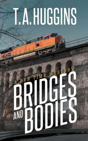 Bridges and Bodies: A Ben Time Mystery de T. A. Huggins