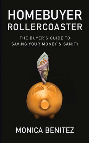 Homebuyer Rollercoaster: The Buyer's Guide to Saving Your Money & Sanity de Monica Benitez