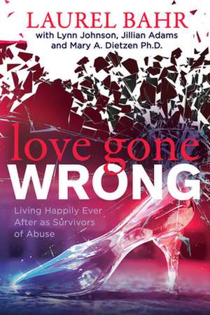 Love Gone Wrong: Living Happily Ever After as Survivors of Abuse de Mary A. Dietzen