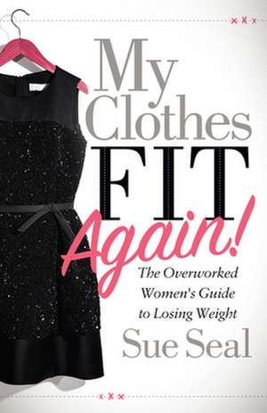 My Clothes Fit Again!: The Overworked Women's Guide to Losing Weight de Sue Seal