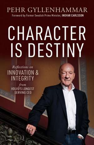 Character Is Destiny: Reflections on Innovation & Integrity from Volvo's Longest Serving CEO de Pehr Gyllenhammar