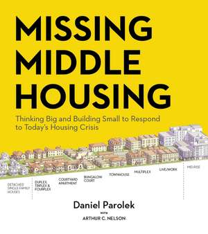 Missing Middle Housing: Thinking Big and Building Small to Respond to Today’s Housing Crisis de Daniel G. Parolek