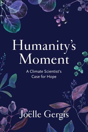 Humanity's Moment: A Climate Scientist's Case for Hope de Joëlle Gergis