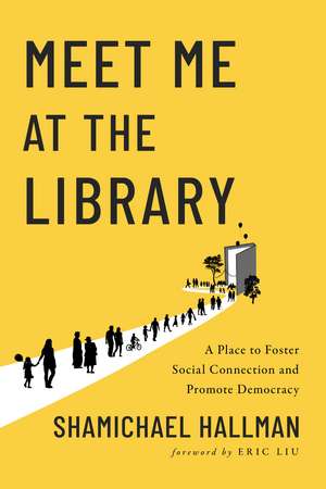 Meet Me at the Library: A Place to Foster Social Connection and Promote Democracy de Shamichael Hallman