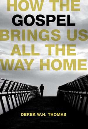 How the Gospel Brings Us All the Way Home de Derek W H Thomas