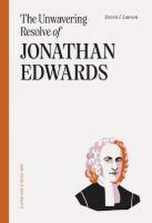 The Unwavering Resolve of Jonathan Edwards de Steven J Lawson