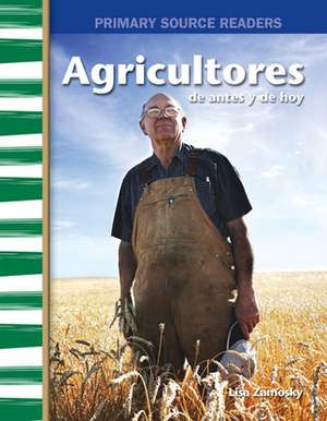 Agricultores de Antes Y de Hoy (Farmers Then and Now) de Lisa Zamosky