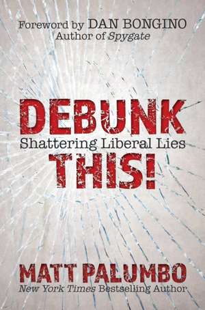 Debunk This!: Shattering Liberal Lies de Matt Palumbo