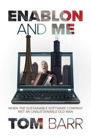 Enablon and Me: When the Sustainable Software Company Met an Unsustainable Old Man de Tom Barr