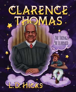 Clarence Thomas: The Things He Learned de L. D. Hicks