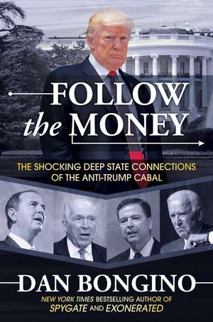 Follow the Money: The Shocking Deep State Connections of the Anti-Trump Cabal de Dan Bongino