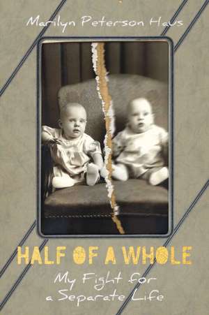 Half of a Whole: My Fight for a Separate Life de Marilyn Peterson Haus