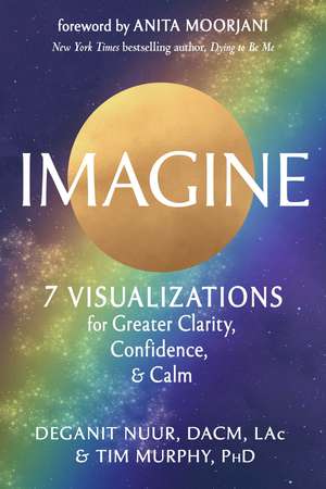 Imagine: 7 Visualizations for Greater Clarity, Confidence, and Calm de Deganit Nuur