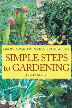 Simple Steps to Gardening de John O. Manry