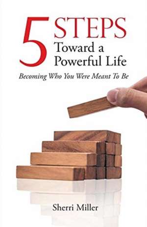 5 Steps Toward a Powerful Life de Sherri Miller