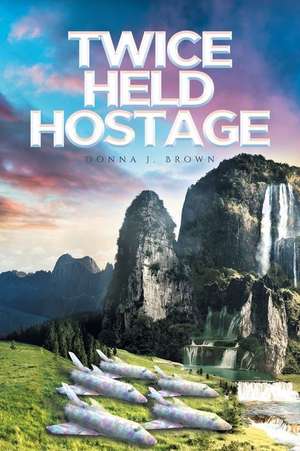 Twice Held Hostage de Donna J. Brown