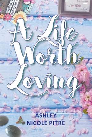 A Life Worth Loving de Ashley Pitre