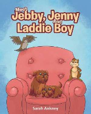 Meet Jebby, Jenny And Laddie Boy de Sarah Ankney