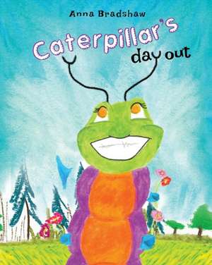 Caterpillar's Day Out de Anna Bradshaw