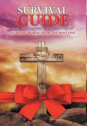 Survival Guide: How to Survive it all, End Times' WARNING WORDS from the Holy One de Joanne G. McNeilly