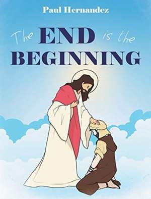 The End is the Beginning de Paul Hernandez