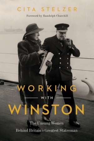 Working with Winston: The Unsung Women Behind Britain's Greatest Statesman de Cita Stelzer