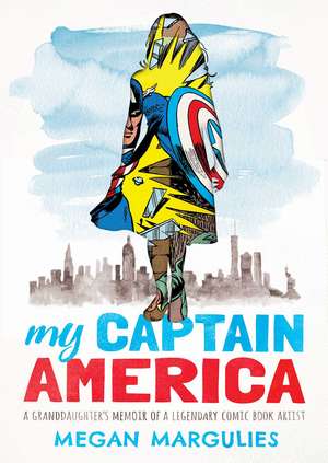 My Captain America: A Granddaughter's Memoir of a Legendary Comic Book Artist de Megan Margulies