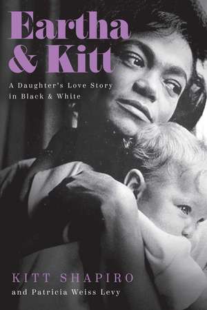 Eartha & Kitt: A Daughter's Love Story in Black and White de Kitt Shapiro