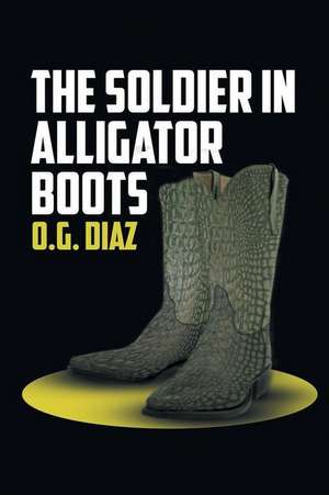 The Soldier in Alligator Boots de O. G. Diaz