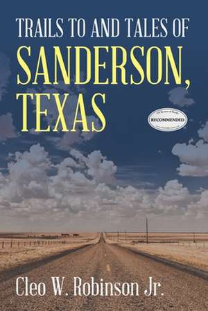 Trails to and Tales of Sanderson, Texas de Cleo W. Robinson Jr.