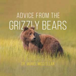 Advice from the Grizzly Bears de Muriel McClellan