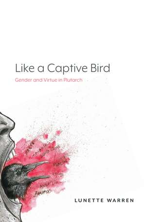 Like a Captive Bird: Gender and Virtue in Plutarch de Lunette Warren