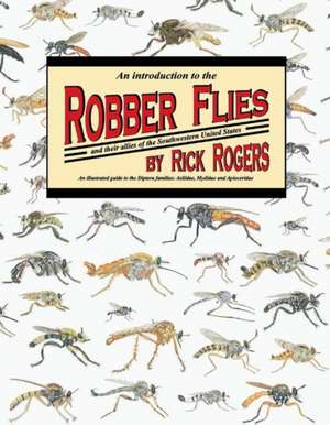 An Introduction to Robber Flies and Their Allies: An Illustrated Guide to the Diptera Families Asilidae Mydidae & Apioceridae Volume 1 de Rick Rogers