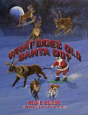 What Does Old Santa Do? de Rosie Bosse