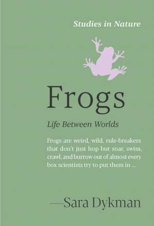 Frogs: Life Between Worlds de Sara Dykman