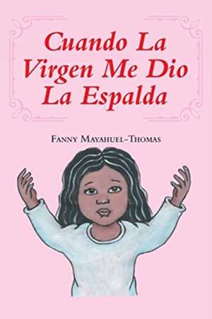 Cuando La Virgen Me Dio La Espalda de Fanny Mayahuel-Thomas