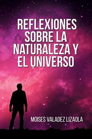 Reflexiones sobre la naturaleza y el universo de Moises Valadez Lizaola