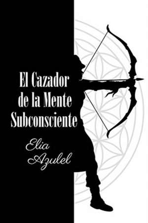 El Cazador de la Mente Subconsciente de Elia Azulel