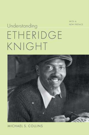 Understanding Etheridge Knight: With a New Preface de Michael S. Collins