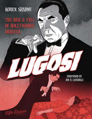 Lugosi: The Rise and Fall of Hollywood's Dracula de Shadmi Koren