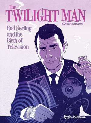 The Twilight Man: Rod Serling and the Birth of Television de Koren Shadmi