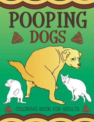 Pooping Dogs Coloring Book for Adults: Funny Dog Poop Toilet Humor Gag Book de What the Farce Publishing