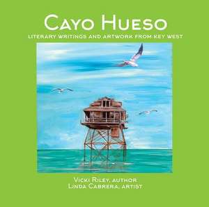 Cayo Hueso: Literary Writings and Artwork from Key West de Vicki Riley