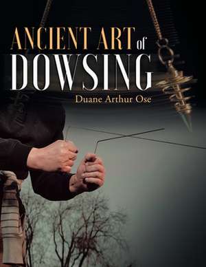 Ancient Art of Dowsing de Duane Arthur Ose