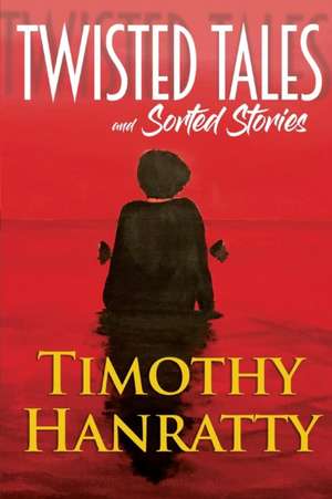 Twisted Tales and Sorted Stories de Timothy Hanratty