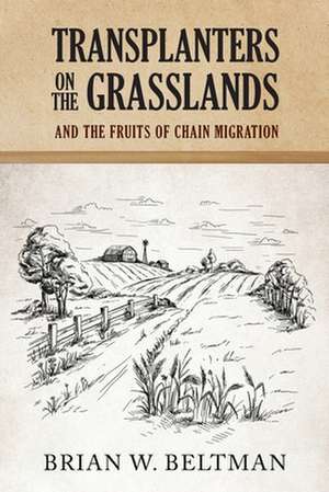 Transplanters on the Grasslands AND THE Fruits of Chain Migration de Brian W. Beltman