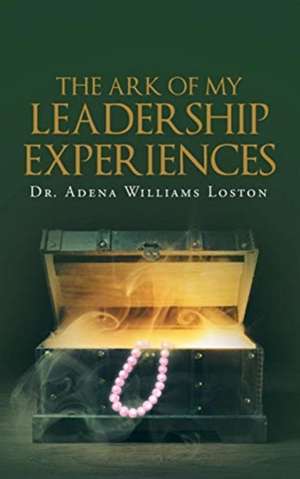 The Ark of My Leadership Experiences de Adena Williams Loston